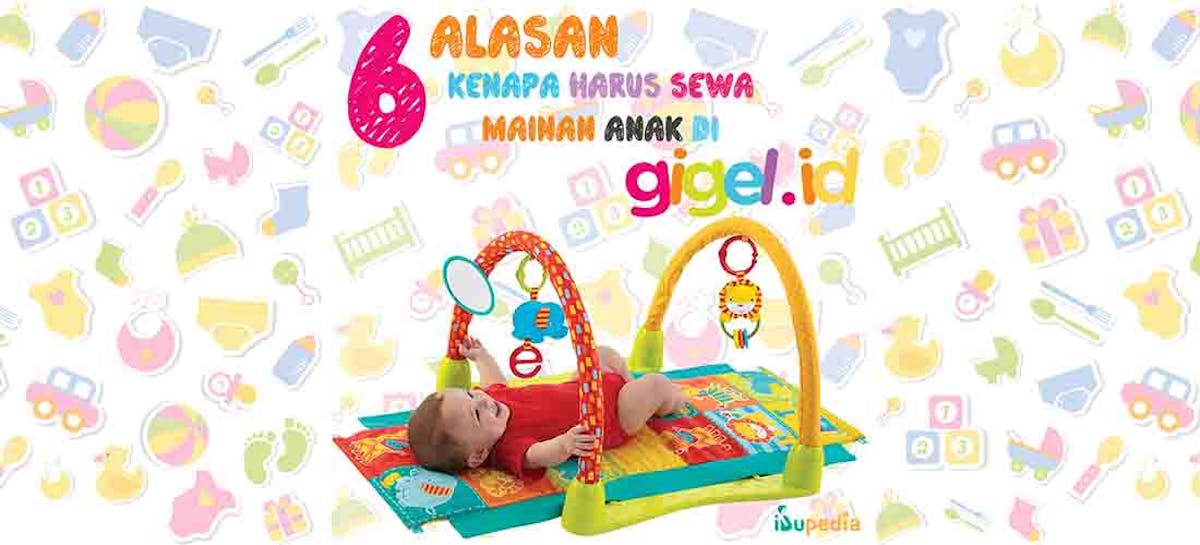 6 Alasan Kenapa Harus Sewa Mainan  Anak di Gigel id Ibupedia